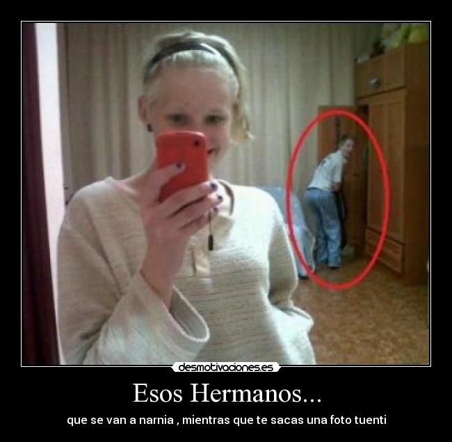 Esos Hermanos... - que se van a narnia , mientras que te sacas una foto tuenti
