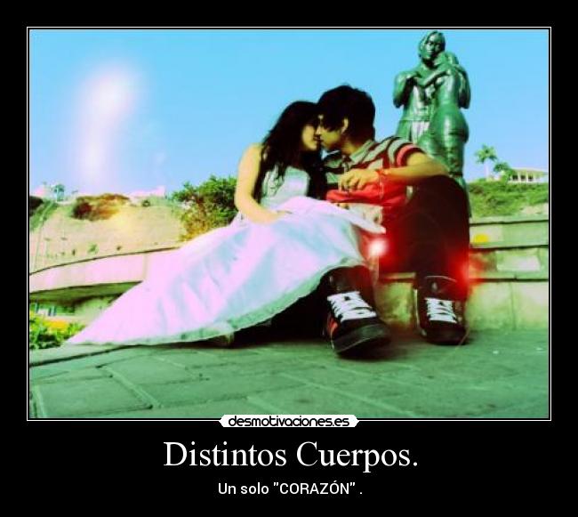 Distintos Cuerpos. - Un solo CORAZÓN♥.