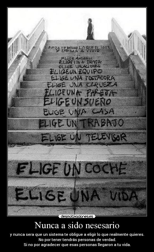 Nunca a sido nesesario - y nunca sera que un sistema te obligue a eligir lo que realmente quieres.
No por tener tendrás personas de verdad.
Si no por agradecer que esas personas llegaron a tu vida.