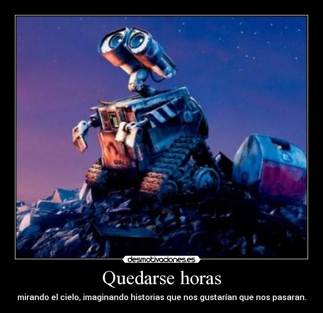 Quedarse horas - mirando el cielo, imaginando historias que nos gustarían que nos pasaran.