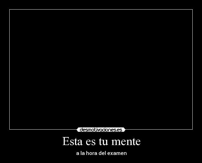 Esta es tu mente - a la hora del examen