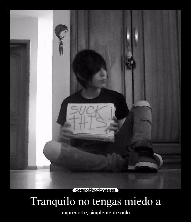 Tranquilo no tengas miedo a - expresarte, simplemente aslo