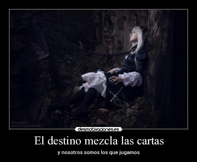 El destino mezcla las cartas - y nosotros somos los que jugamos