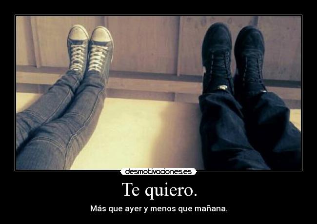 Te quiero. -
