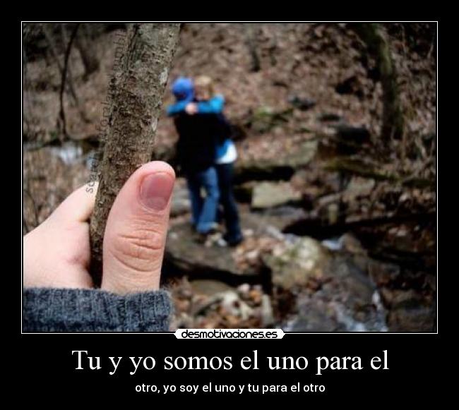 Tu y yo somos el uno para el -