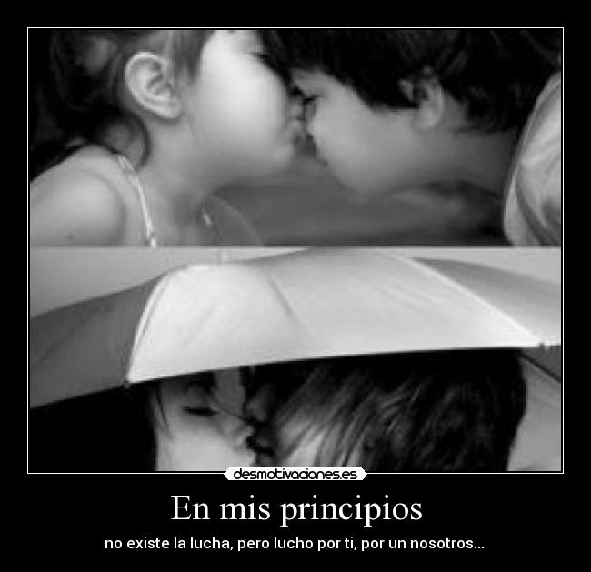 En mis principios - no existe la lucha, pero lucho por ti, por un nosotros... ♥
