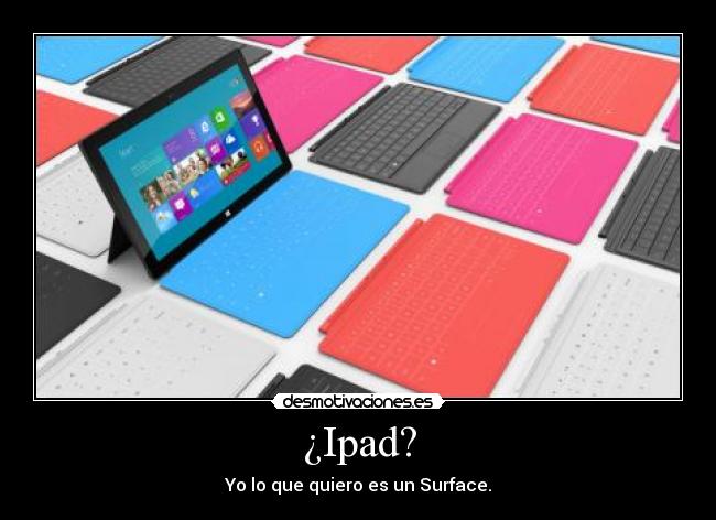 ¿Ipad? - Yo lo que quiero es un Surface.