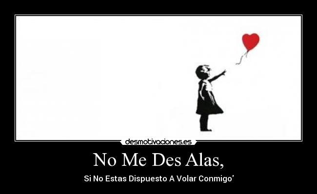 No Me Des Alas, - Si No Estas Dispuesto A Volar Conmigo