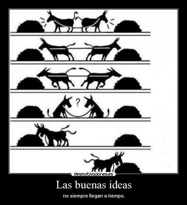 Las buenas ideas - no siempre llegan a tiempo.