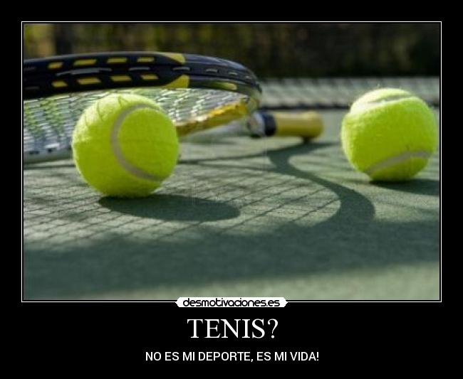 TENIS? - NO ES MI DEPORTE, ES MI VIDA!