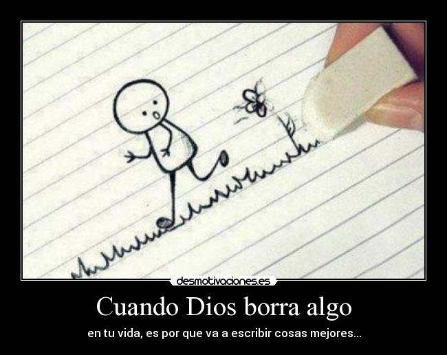 Cuando Dios borra algo - en tu vida, es por que va a escribir cosas mejores...