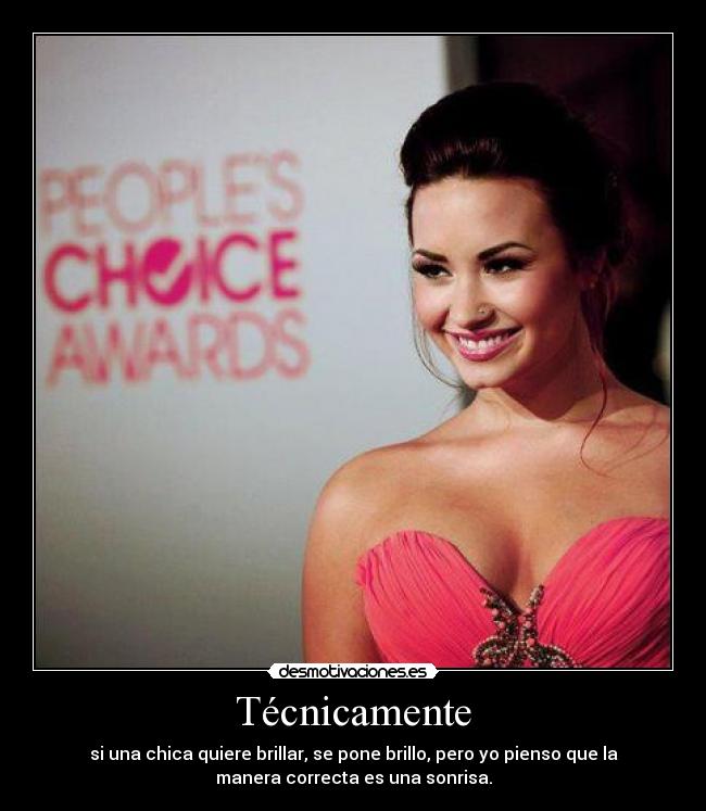 Técnicamente - si una chica quiere brillar, se pone brillo, pero yo pienso que la
manera correcta es una sonrisa.