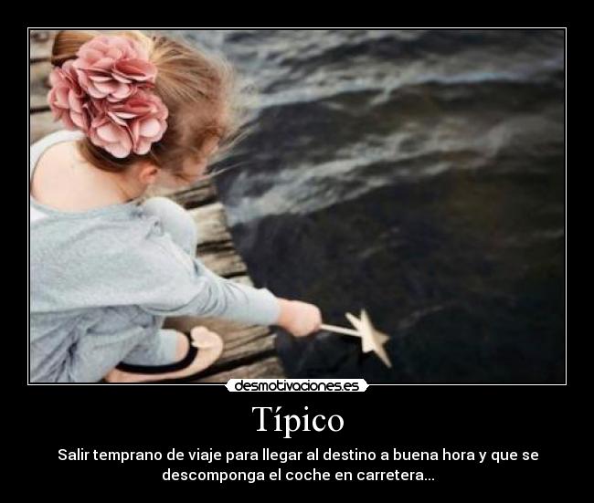 Típico - Salir temprano de viaje para llegar al destino a buena hora y que se
descomponga el coche en carretera...