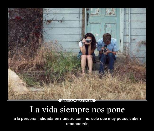 La vida siempre nos pone -