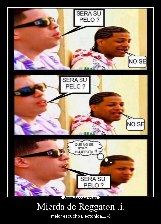Mierda de Reggaton .i. - mejor escucho Electonica.... =)