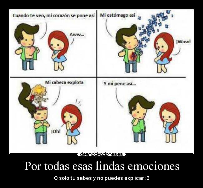 Por todas esas lindas emociones - Q solo tu sabes y no puedes explicar :3