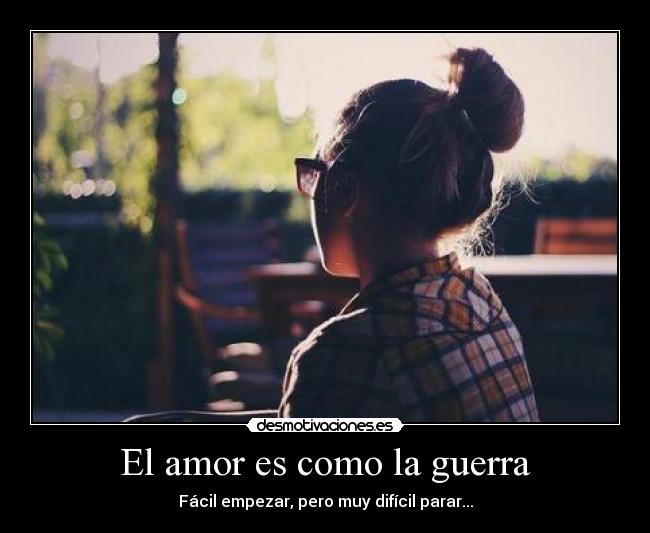 El amor es como la guerra - Fácil empezar, pero muy difícil parar...