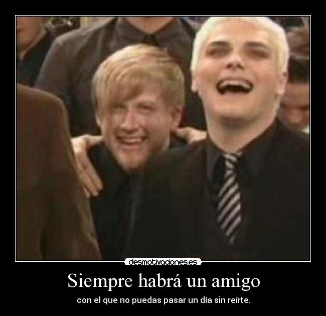 Siempre habrá un amigo - con el que no puedas pasar un día sin reírte.