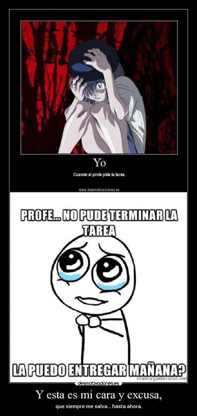 Y esta es mi cara y excusa, -