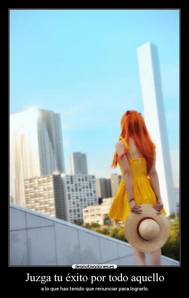 Juzga tu éxito por todo aquello - a lo que has tenido que renunciar para lograrlo.