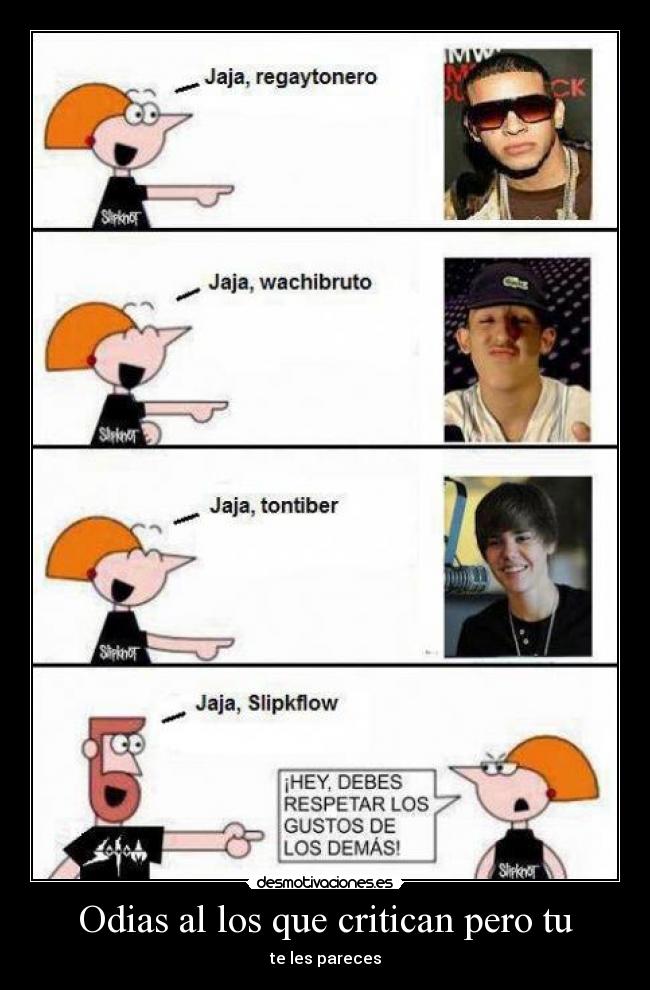 Odias al los que critican pero tu - 
