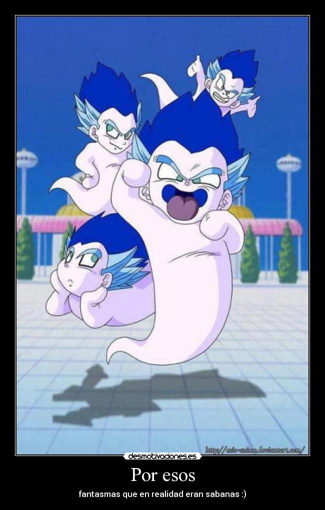 Por esos - fantasmas que en realidad eran sabanas :)