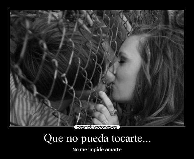 Que no pueda tocarte... - No me impide amarte♥