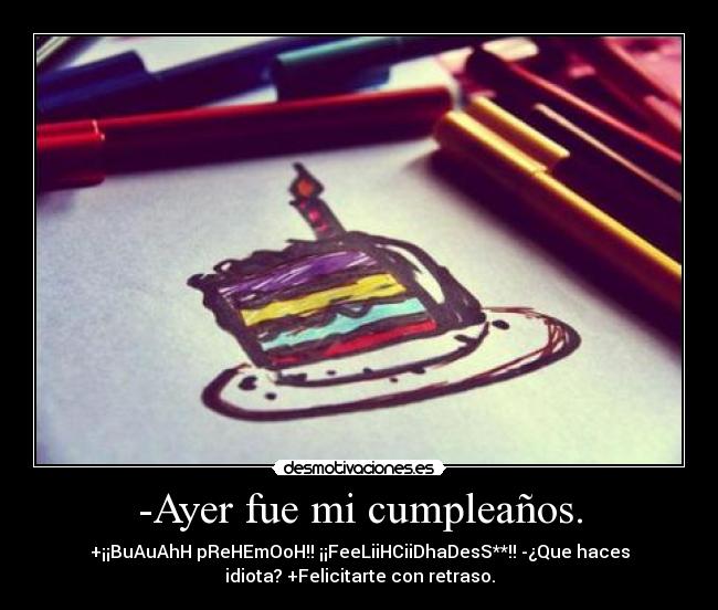 -Ayer fue mi cumpleaños. -