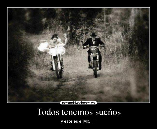 Todos tenemos sueños - y este es el MIO..!!!!
