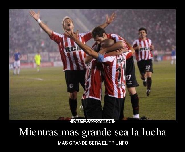 Mientras mas grande sea la lucha - MAS GRANDE SERA EL TRIUNFO