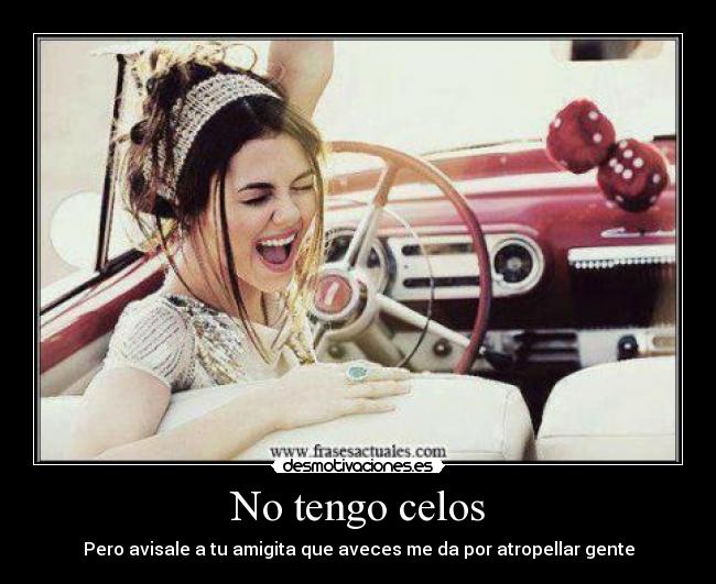 No tengo celos - Pero avisale a tu amigita que aveces me da por atropellar gente
