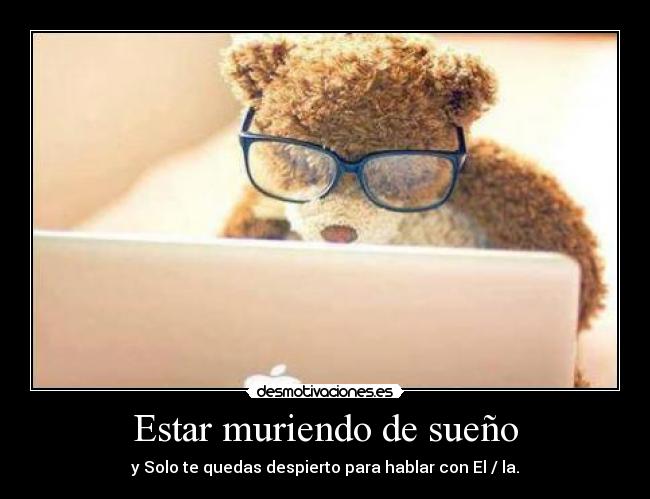 Estar muriendo de sueño - y Solo te quedas despierto para hablar con El / la.♥