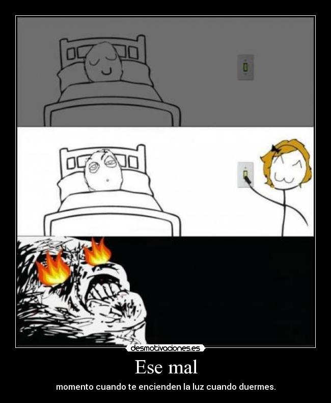 Ese mal - momento cuando te encienden la luz cuando duermes.