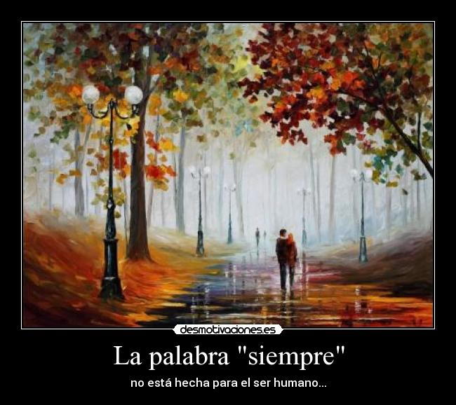 La palabra siempre - no está hecha para el ser humano...
