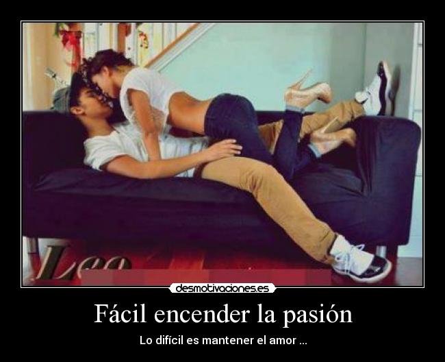 Fácil encender la pasión - Lo difícil es mantener el amor ...