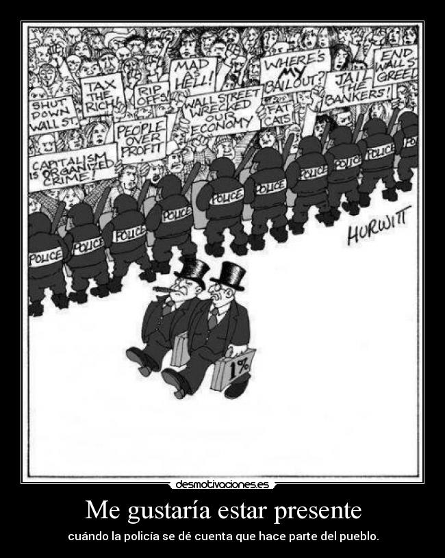 Me gustaría estar presente - cuándo la policía se dé cuenta que hace parte del pueblo.