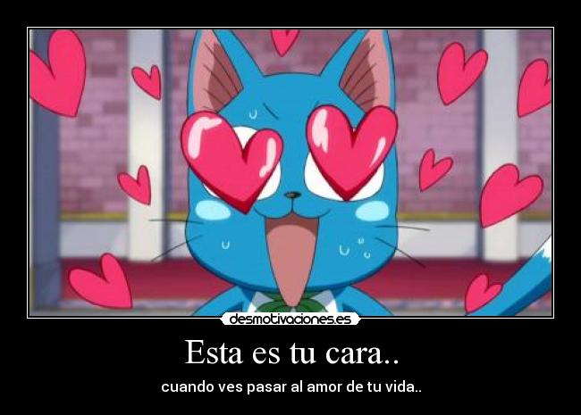 Esta es tu cara.. - cuando ves pasar al amor de tu vida..