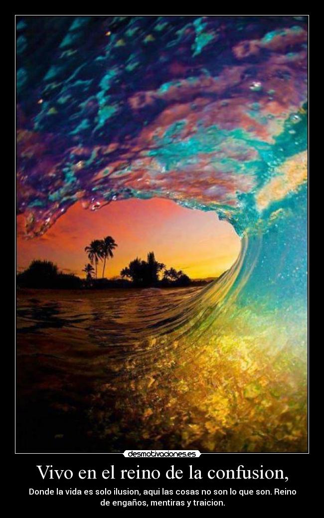 Vivo en el reino de la confusion, -