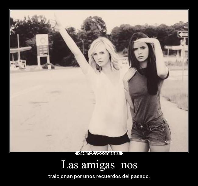 Las amigas nos - traicionan por unos recuerdos del pasado.