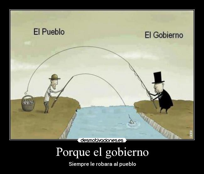 Porque el gobierno - Siempre le robara al pueblo