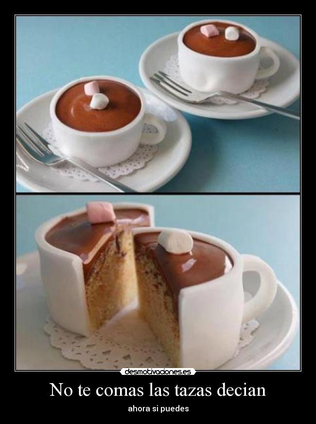 No te comas las tazas decian - ahora si puedes