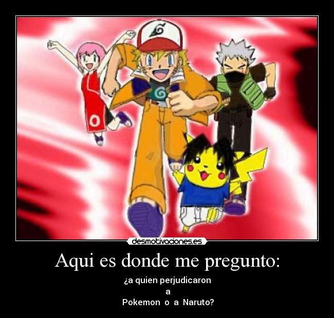 carteles aqui donde pregunto quien perjudicaron pokemon naruto desmotivaciones