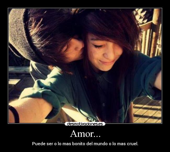 Amor... - Puede ser o lo mas bonito del mundo o lo mas cruel.