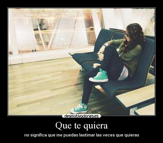 Que te quiera - no significa que me puedas lastimar las veces que quieras