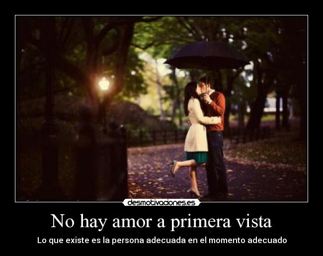 No hay amor a primera vista - Lo que existe es la persona adecuada en el momento adecuado