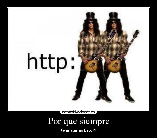 Por que siempre - te imaginas Esto??