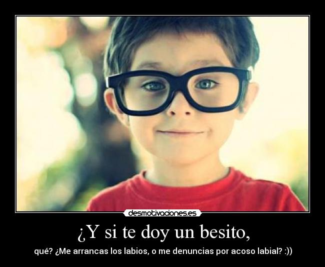 ¿Y si te doy un besito, -
