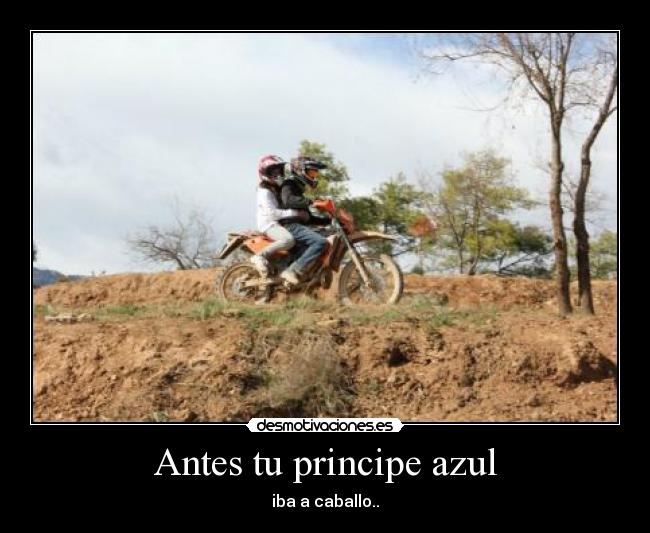 Antes tu principe azul - iba a caballo..