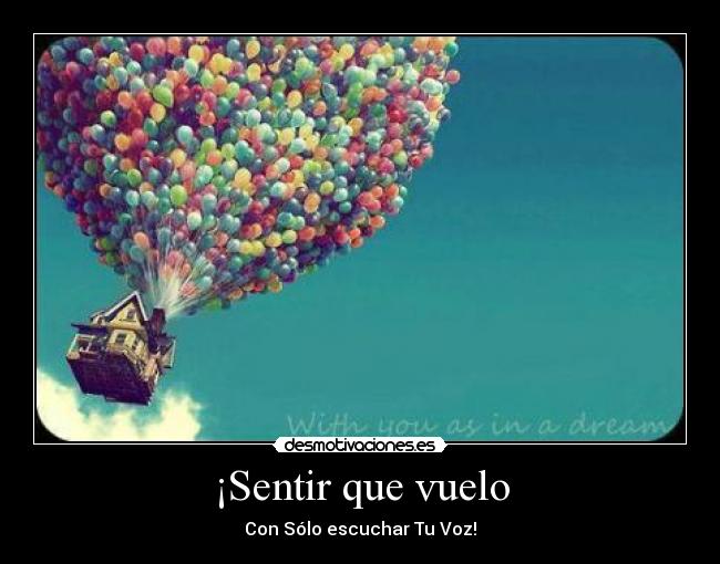 ¡Sentir que vuelo - Con Sólo escuchar Tu Voz!