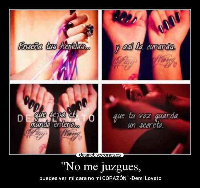 No me juzgues, - puedes ver mi cara no mi CORAZÓN -Demi Lovato